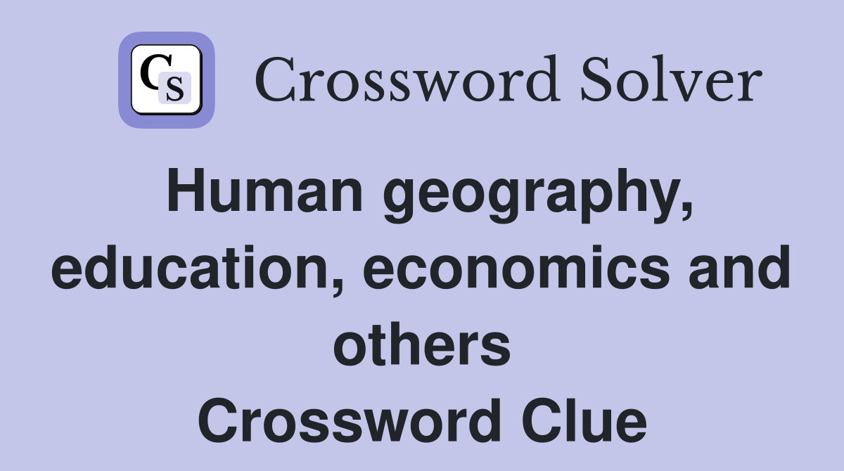 Human geography, education, economics and others Crossword Clue