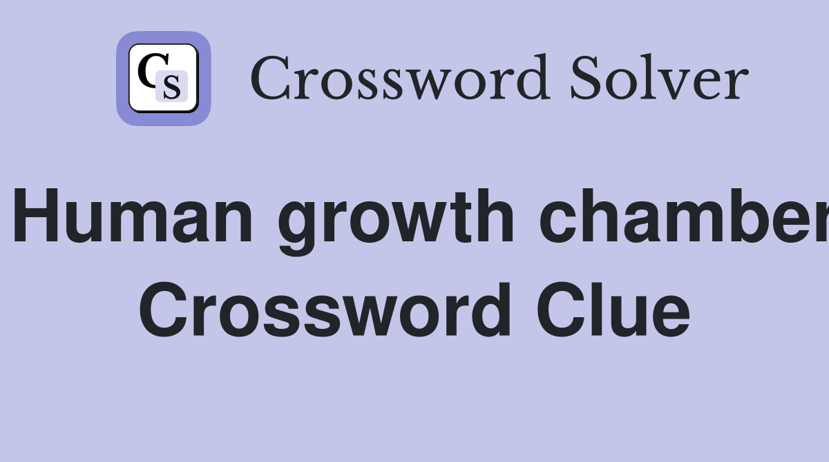 Human growth chamber Crossword Clue
