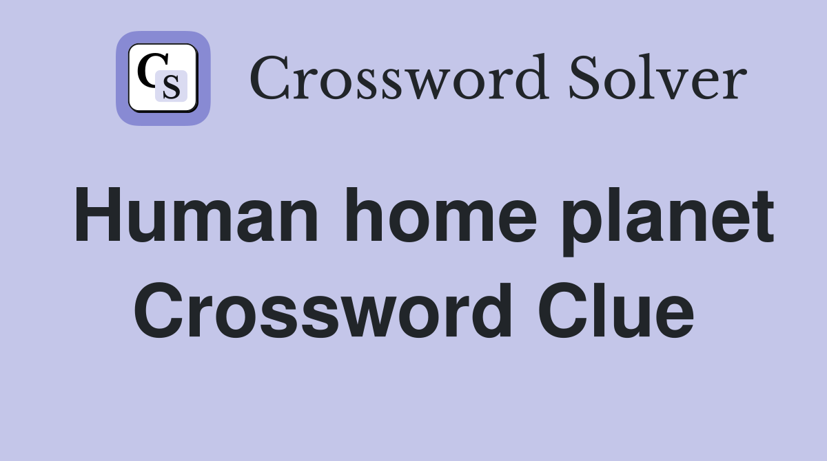 Human home planet Crossword Clue