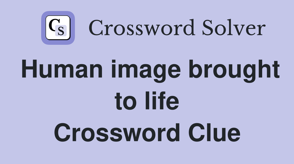 Human image brought to life Crossword Clue