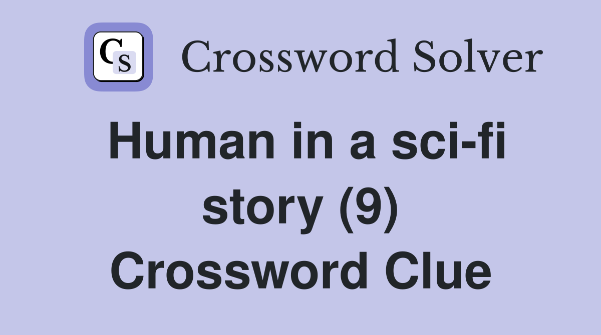 Human in a sci-fi story (9) Crossword Clue