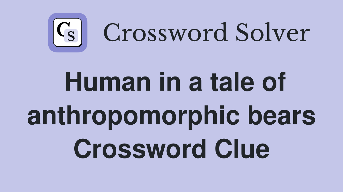 Human in a tale of anthropomorphic bears Crossword Clue