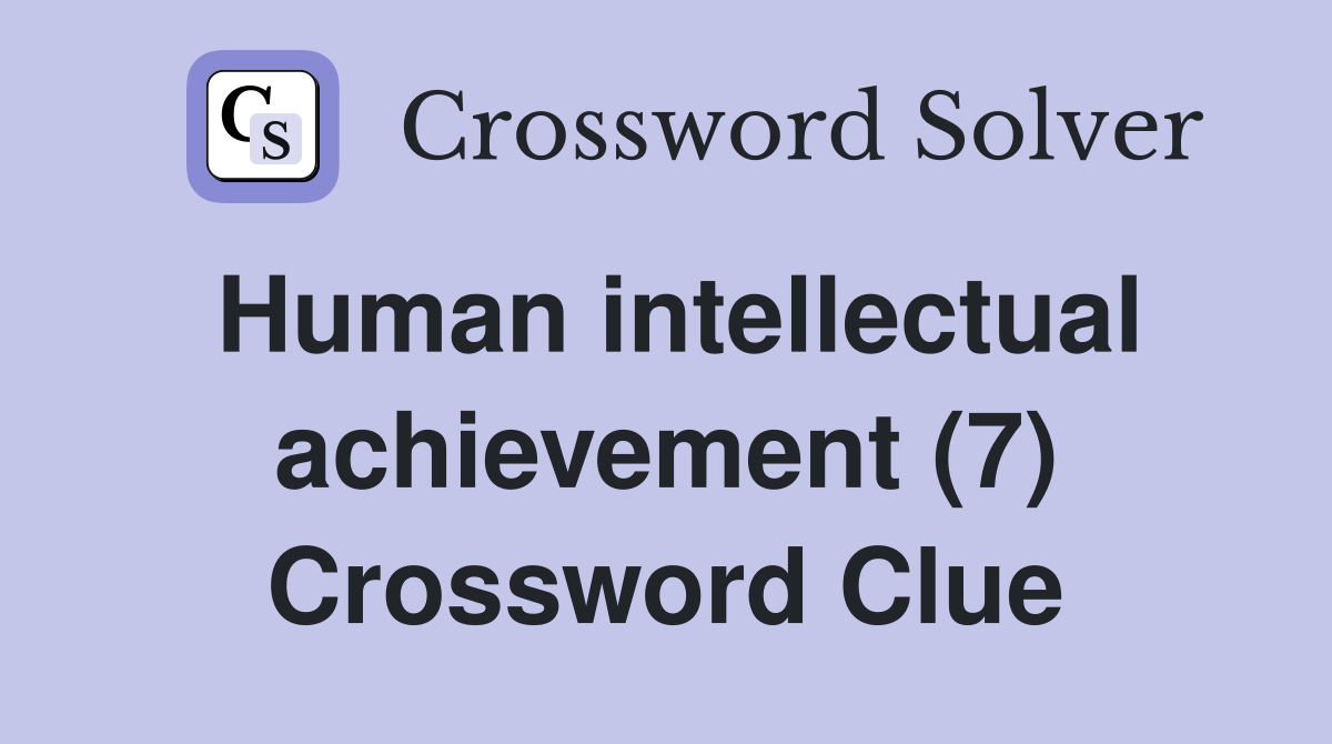 Human intellectual achievement (7) Crossword Clue