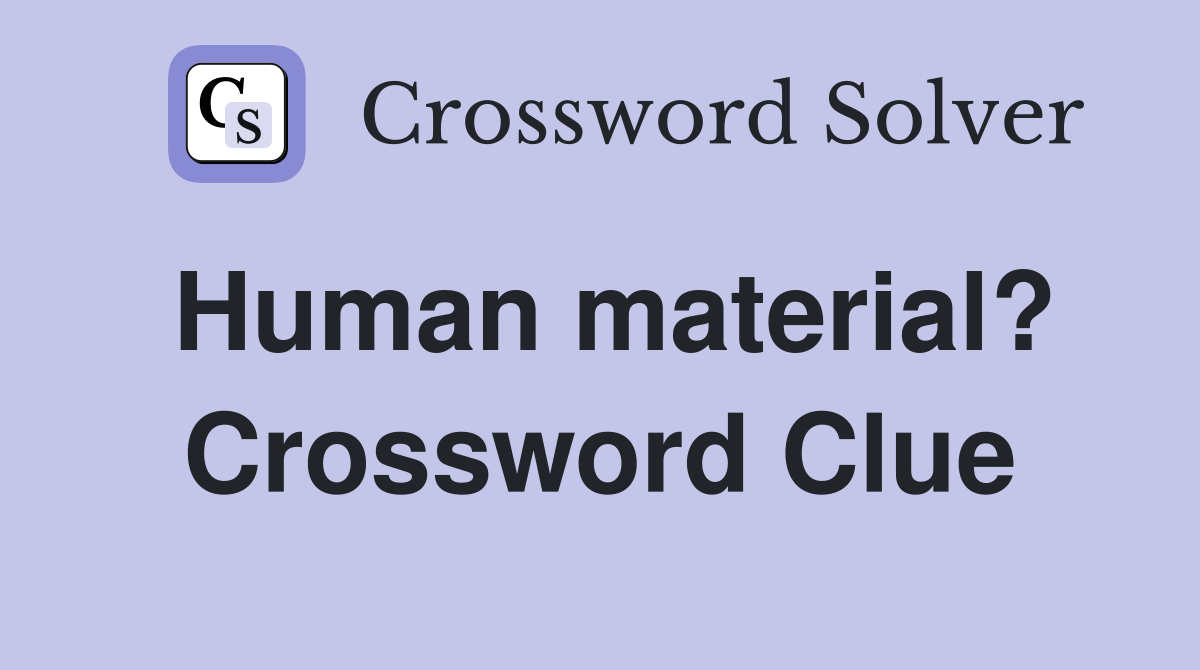 Human material? Crossword Clue