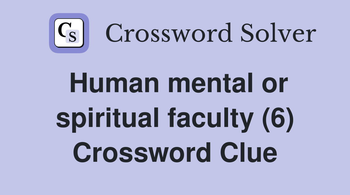 Human mental or spiritual faculty (6) Crossword Clue