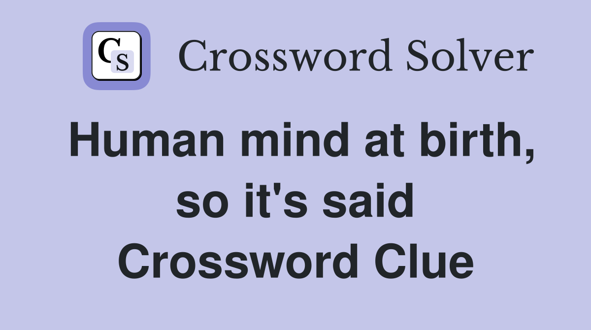 Human mind at birth, so it's said Crossword Clue