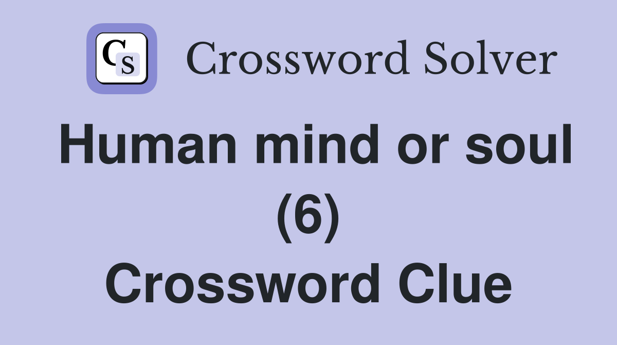 Human mind or soul (6) Crossword Clue