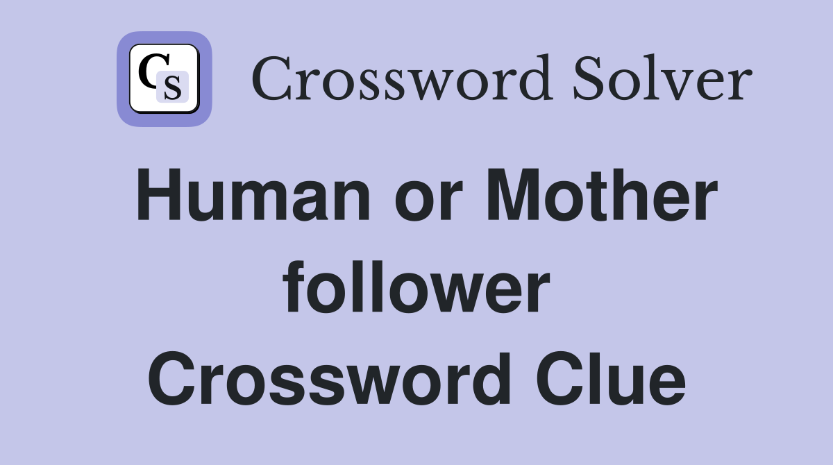 Human or Mother follower Crossword Clue
