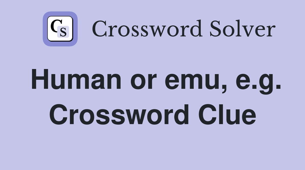Human or emu, e.g. Crossword Clue