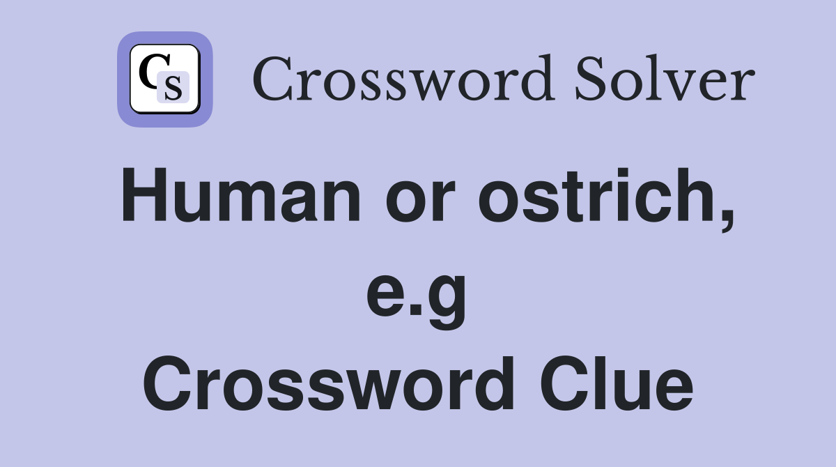 Human or ostrich, e.g Crossword Clue