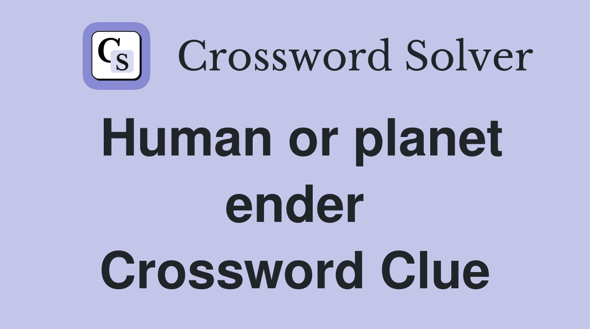 Human or planet ender Crossword Clue