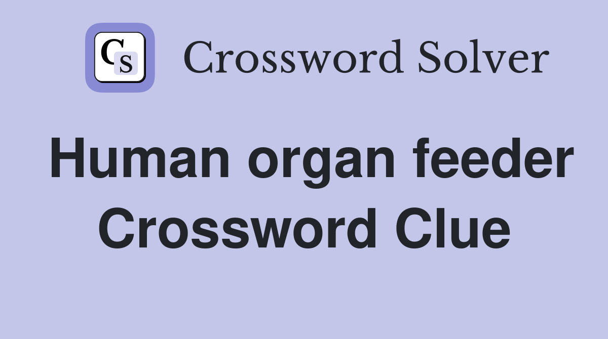 Human organ feeder Crossword Clue