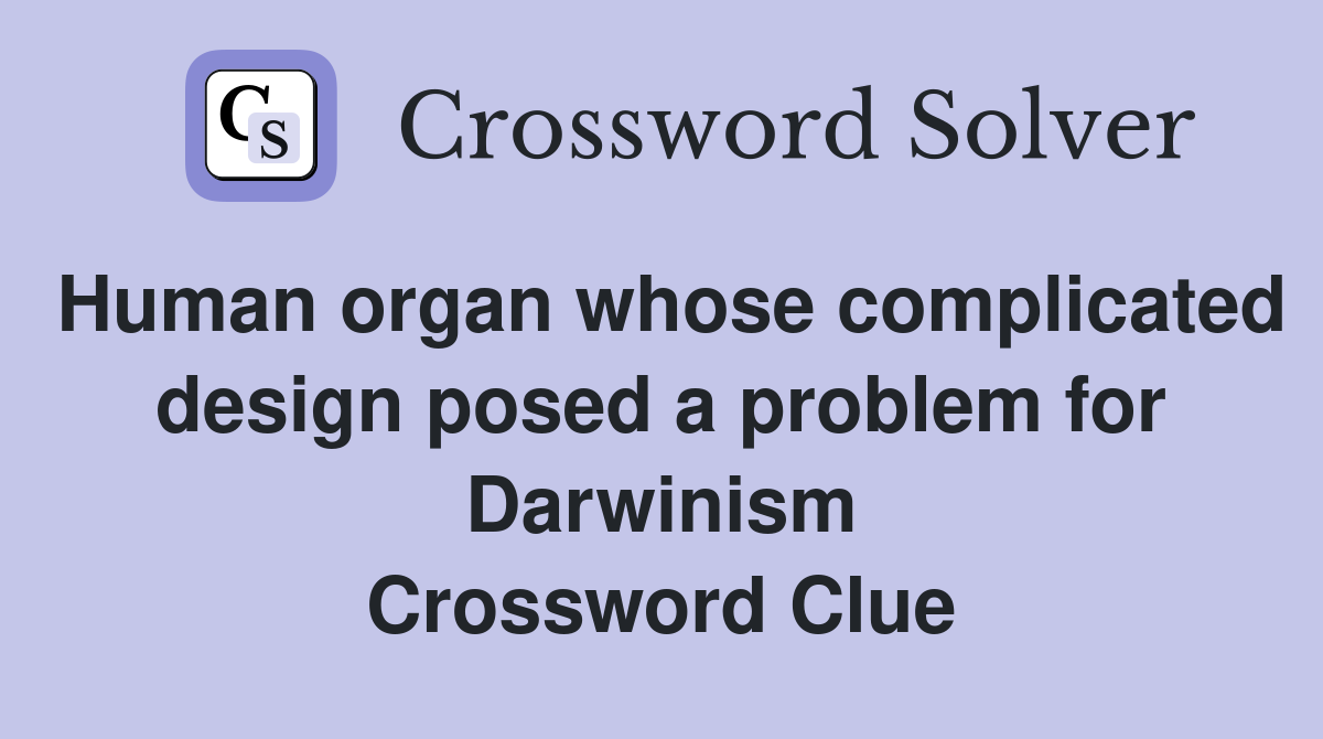 Human organ whose complicated design posed a problem for Darwinism Crossword Clue