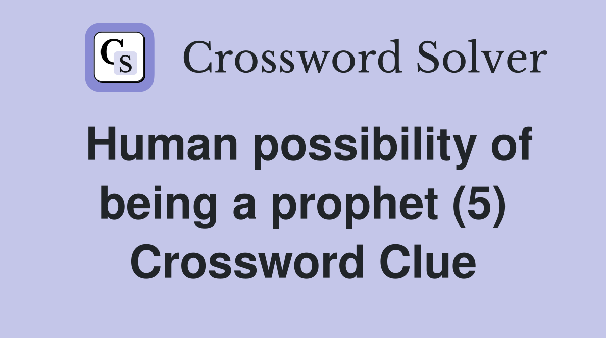 Human possibility of being a prophet (5) Crossword Clue