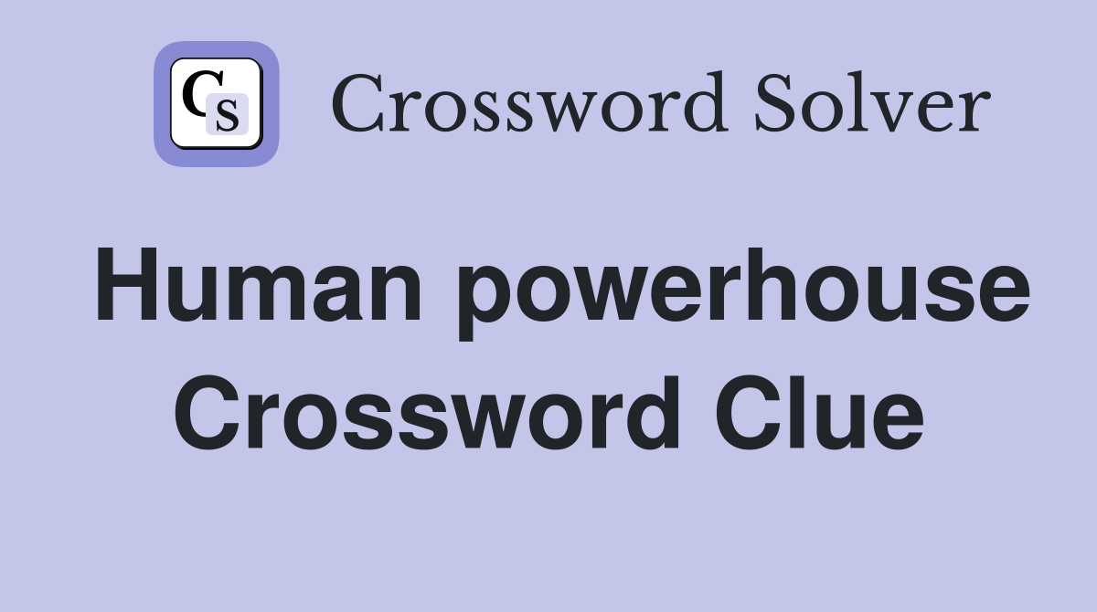 Human powerhouse Crossword Clue