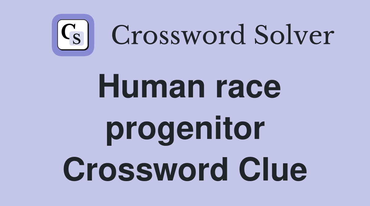 Human race progenitor Crossword Clue