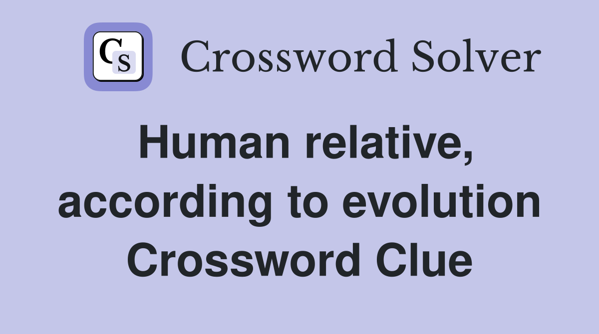 Human relative, according to evolution Crossword Clue