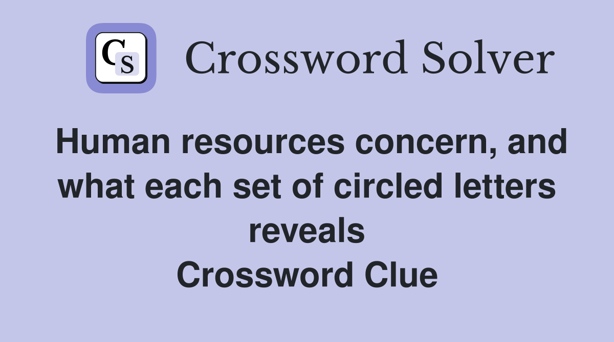 Human resources concern, and what each set of circled letters reveals Crossword Clue