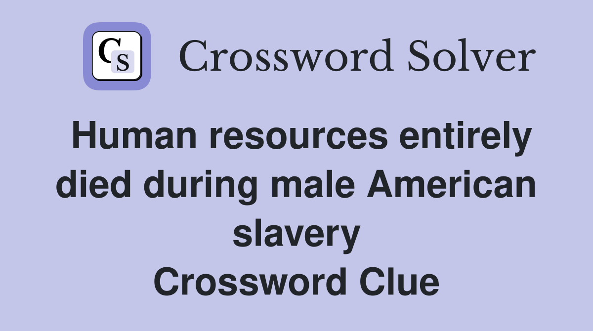 Human resources entirely died during male American slavery Crossword Clue