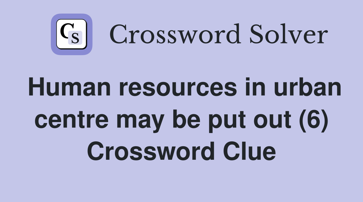 Human resources in urban centre may be put out (6) Crossword Clue