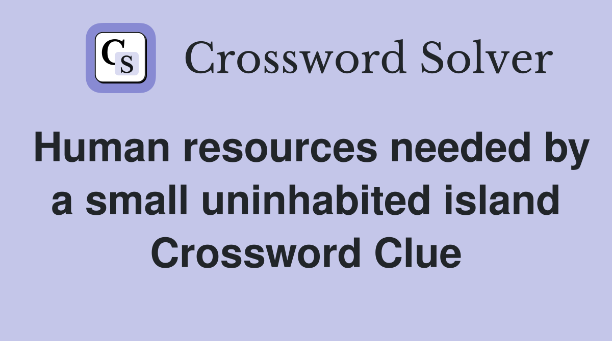 Human resources needed by a small uninhabited island Crossword Clue