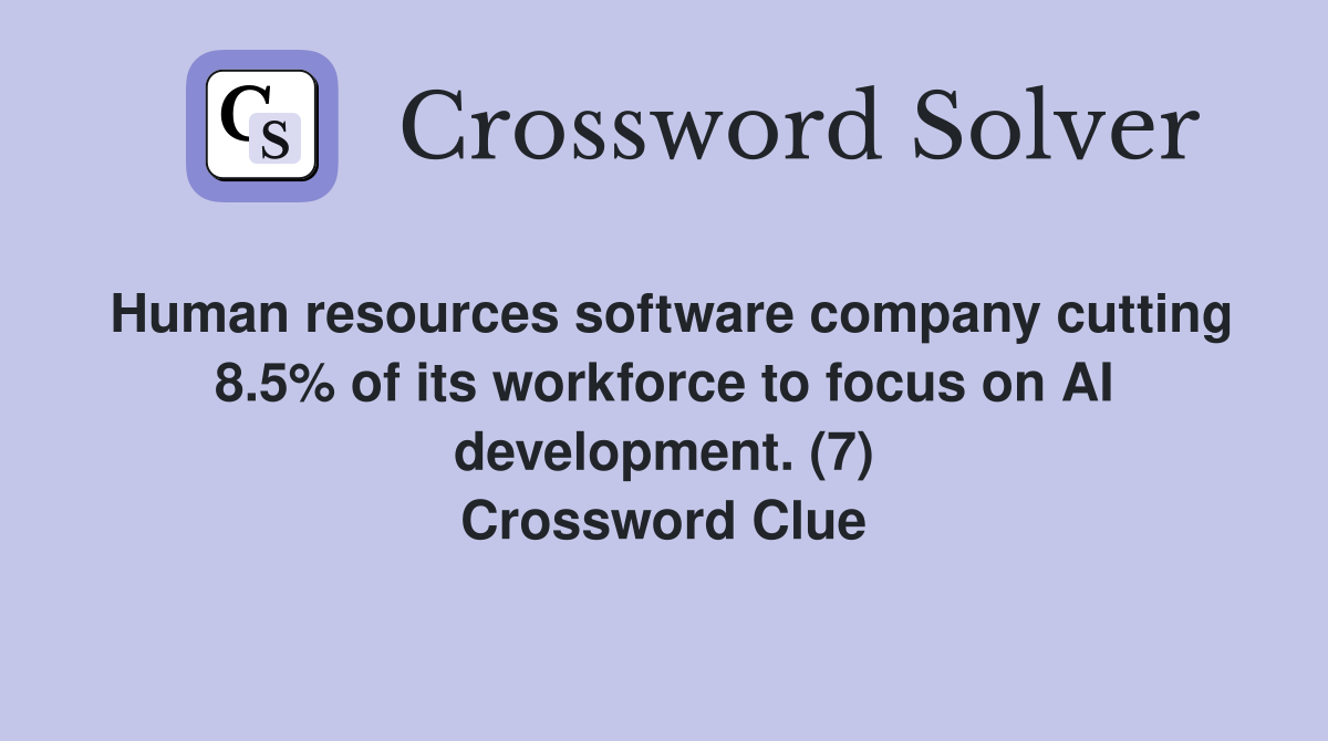 Human resources software company cutting 8.5% of its workforce to focus on AI development. (7) Crossword Clue