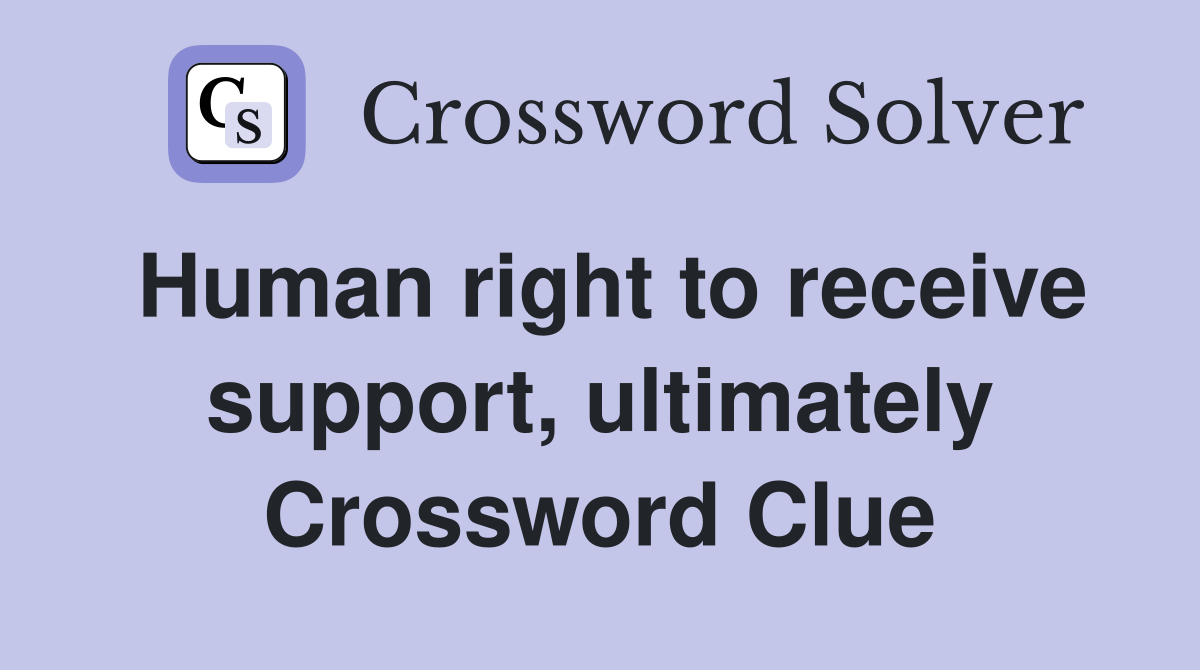 Human right to receive support, ultimately Crossword Clue