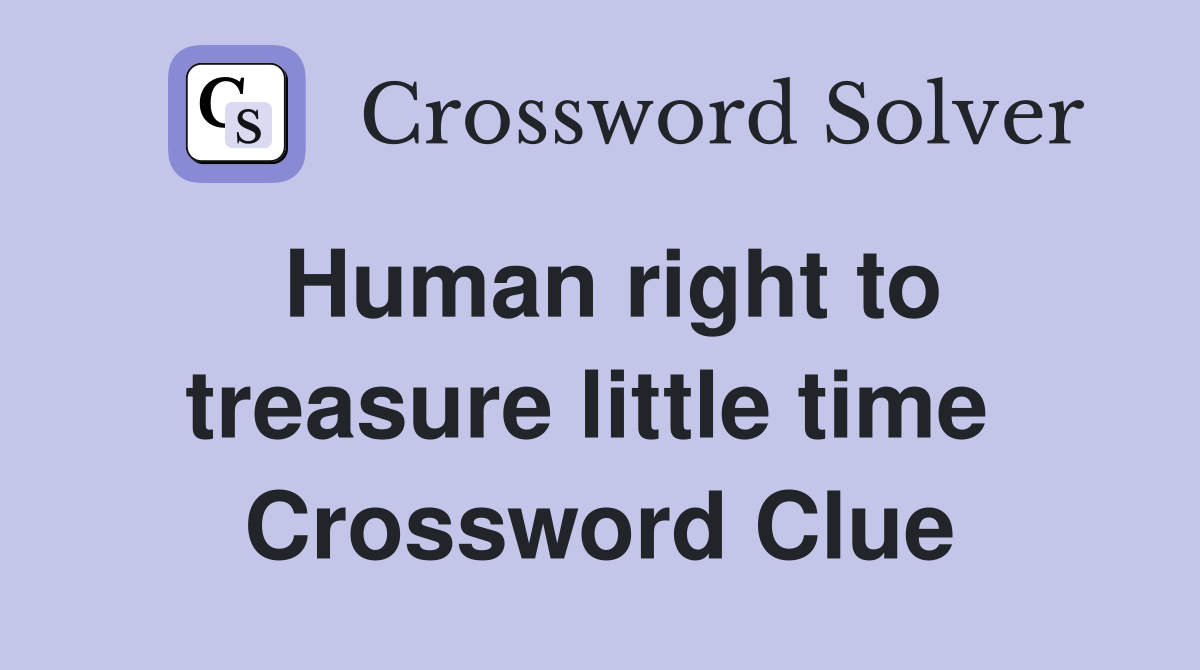 Human right to treasure little time  Crossword Clue