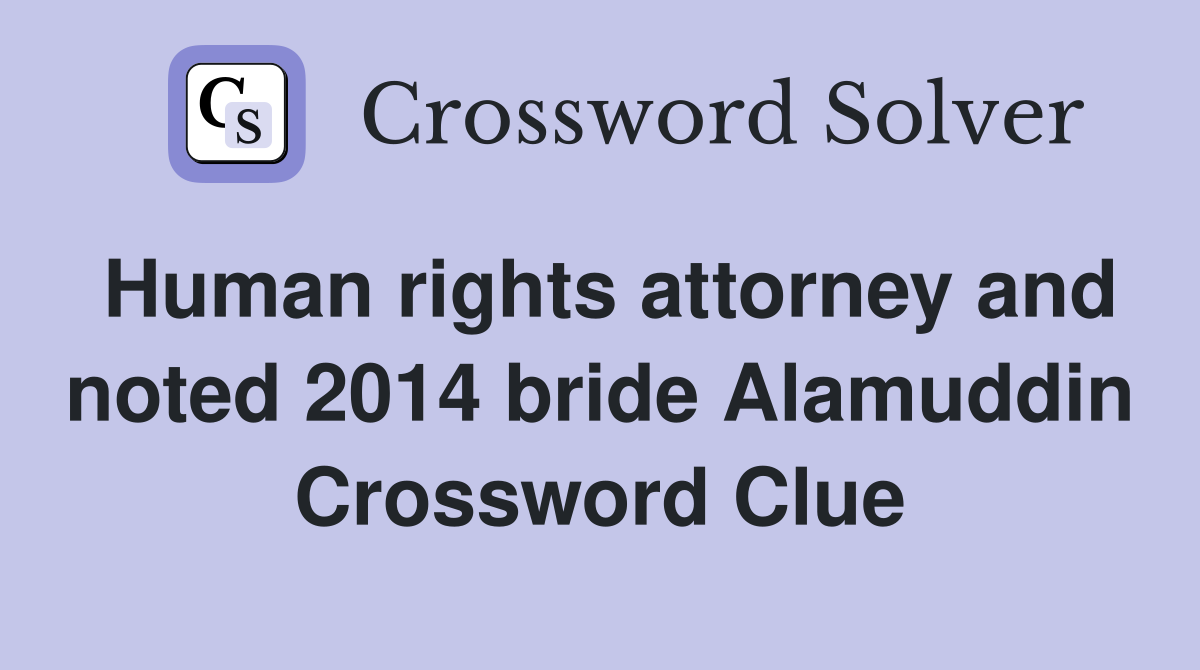Human rights attorney and noted 2014 bride Alamuddin Crossword Clue