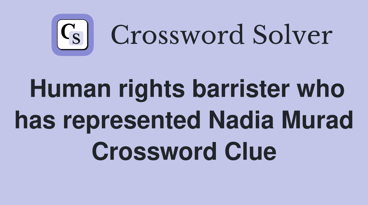 Human rights barrister who has represented Nadia Murad Crossword Clue