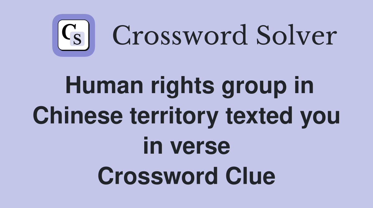 Human rights group in Chinese territory texted you in verse Crossword Clue