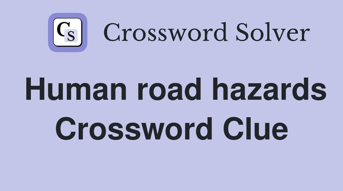 Human road hazards Crossword Clue