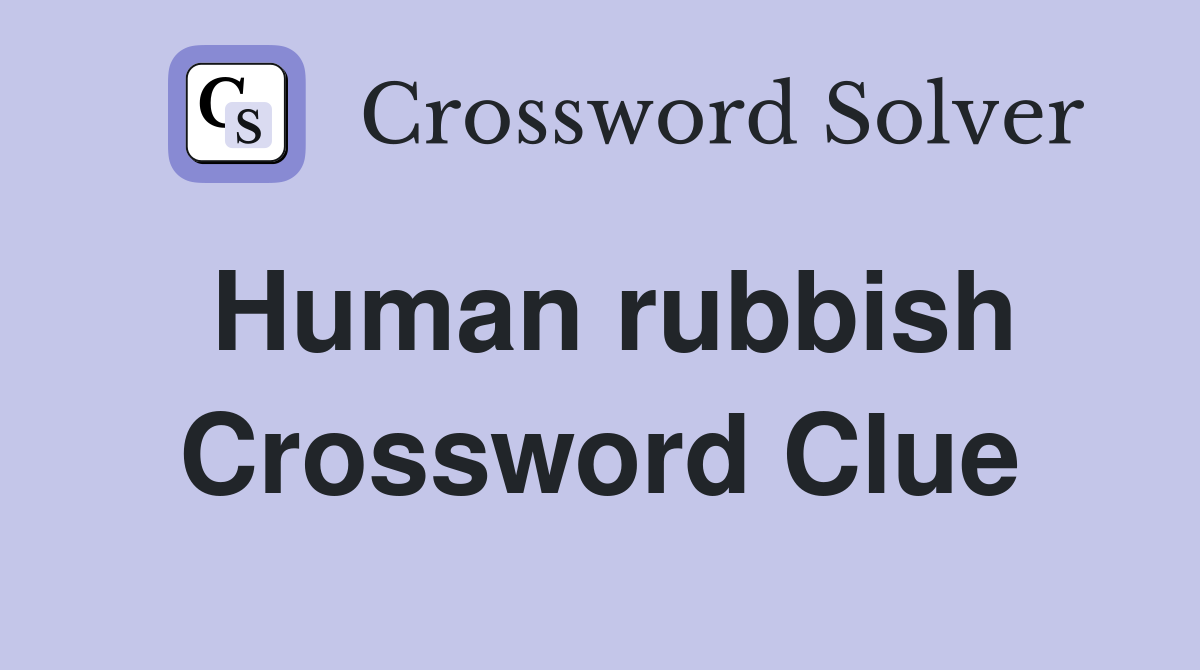 Human rubbish Crossword Clue