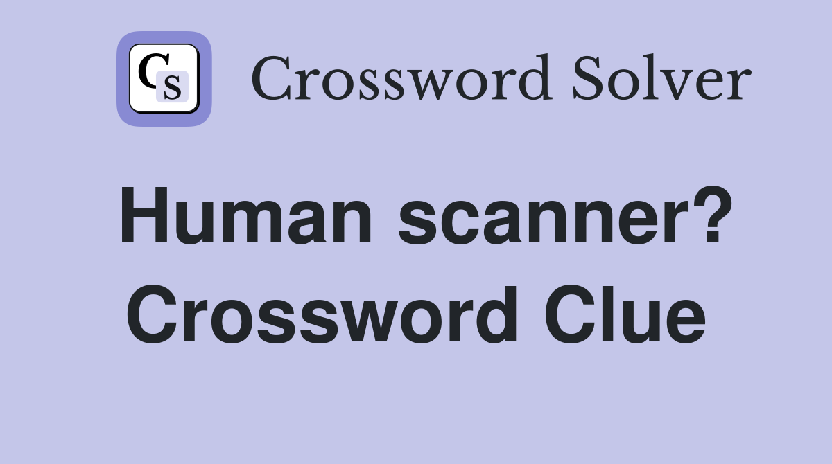 Human scanner? Crossword Clue