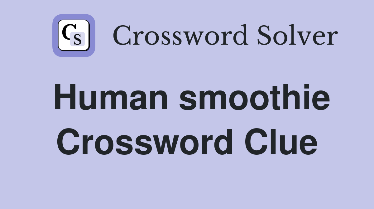 Human smoothie Crossword Clue