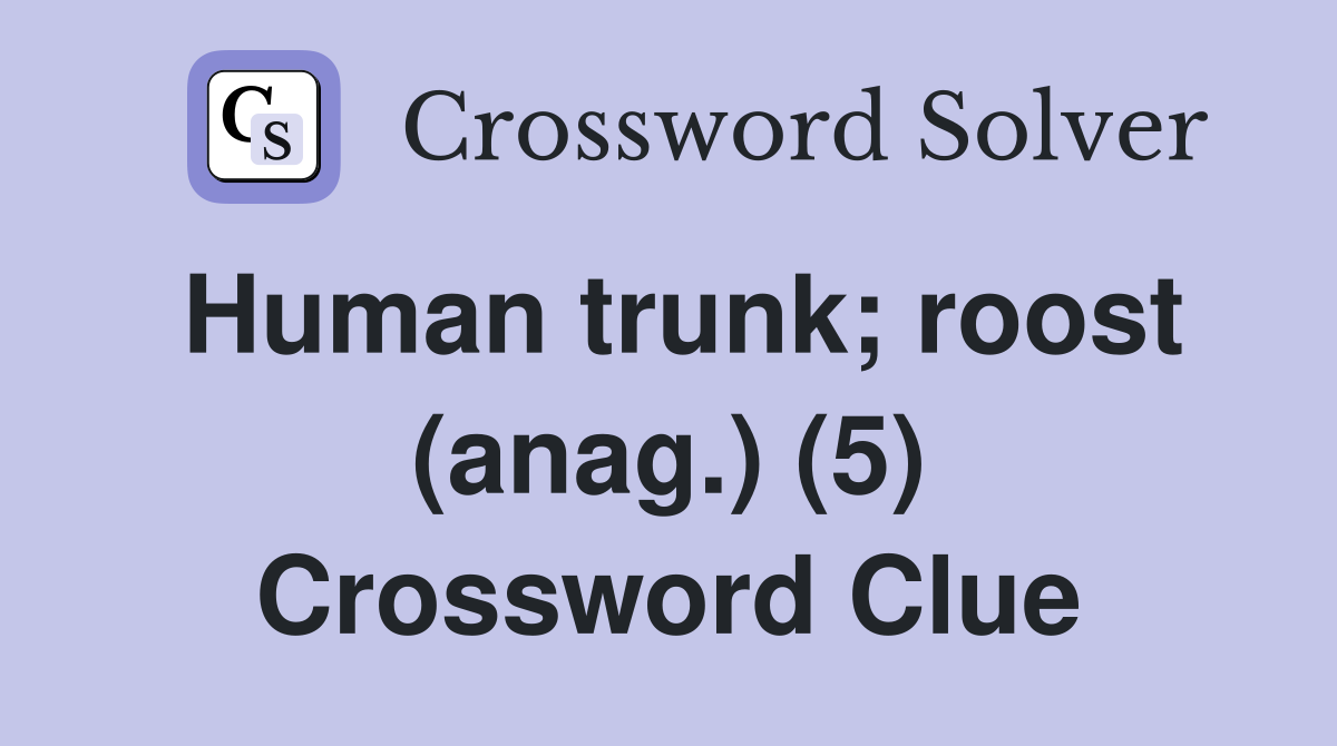 Human trunk; roost (anag.) (5) Crossword Clue