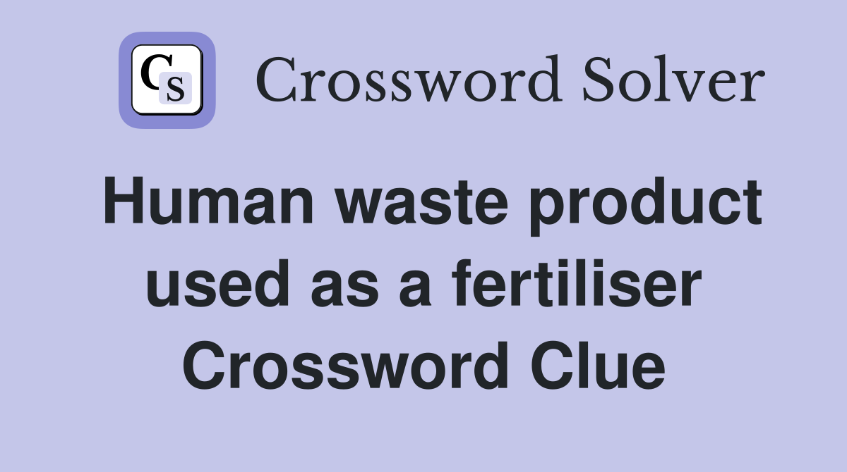 Human waste product used as a fertiliser Crossword Clue