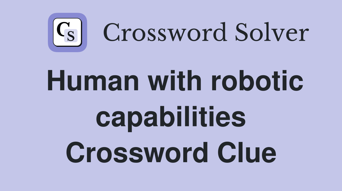 Human with robotic capabilities Crossword Clue
