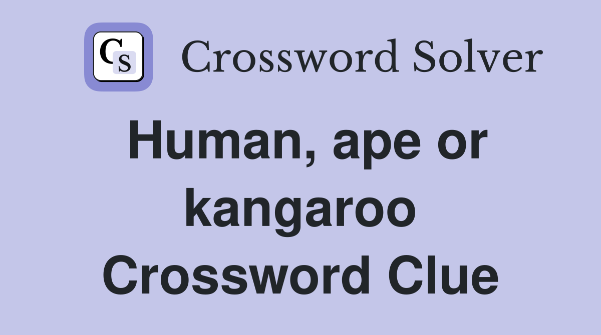 Human, ape or kangaroo Crossword Clue