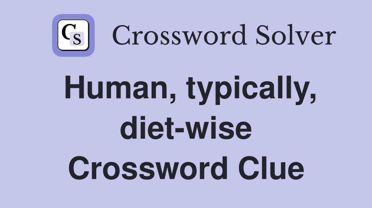Human, typically, diet-wise Crossword Clue