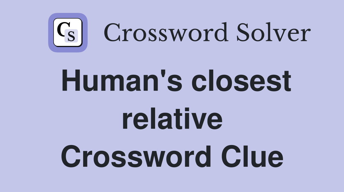 Human's closest relative Crossword Clue