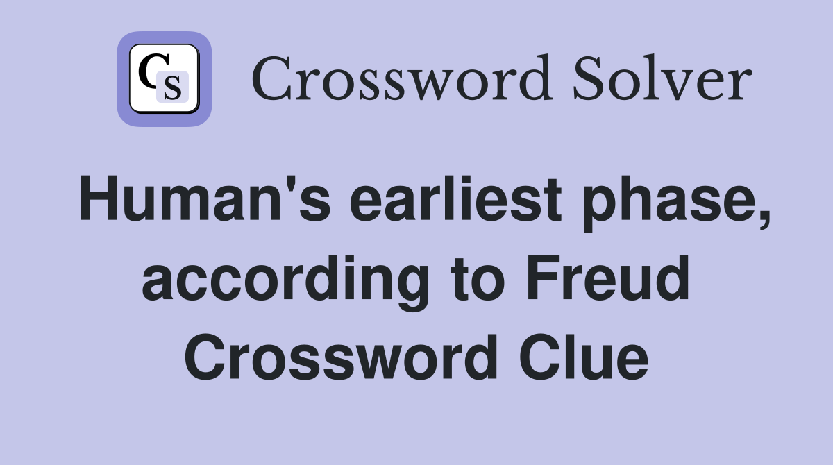 Human's earliest phase, according to Freud Crossword Clue