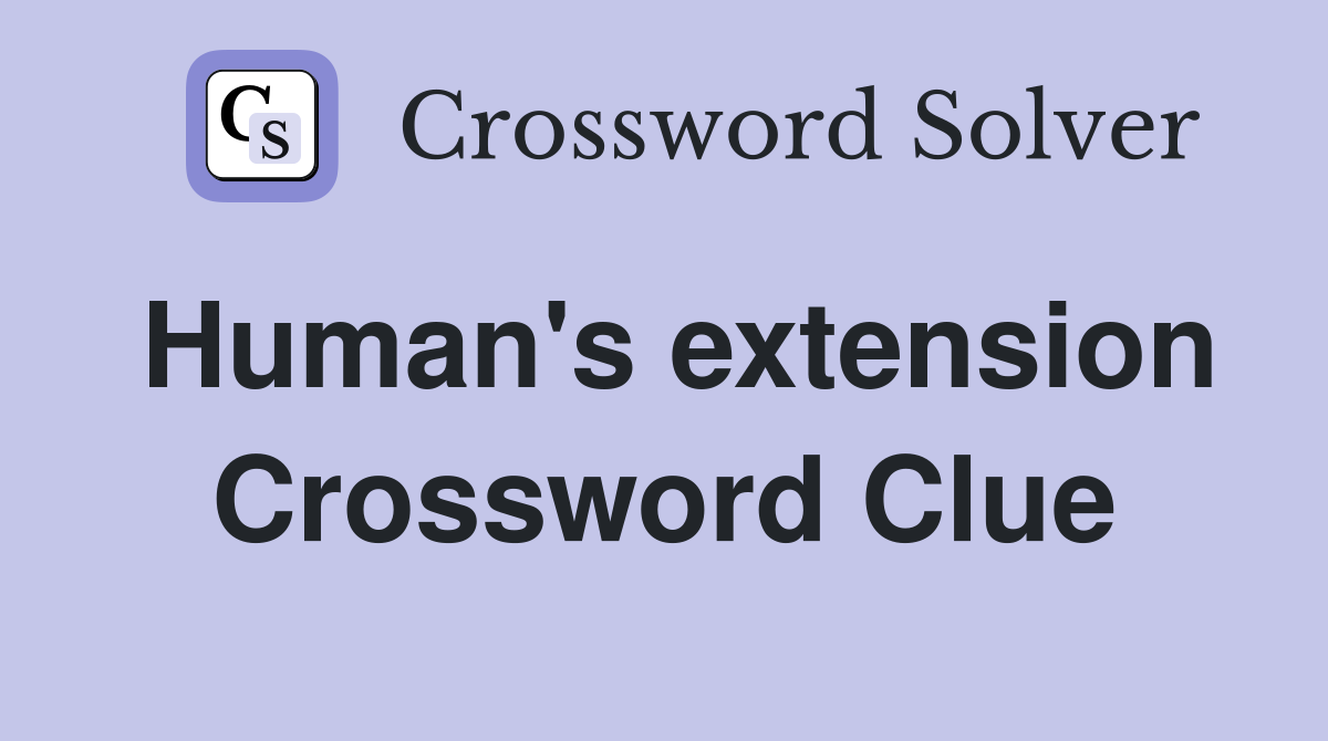 Human's extension Crossword Clue