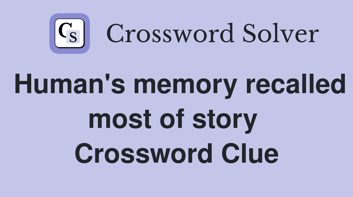 Human's memory recalled most of story  Crossword Clue