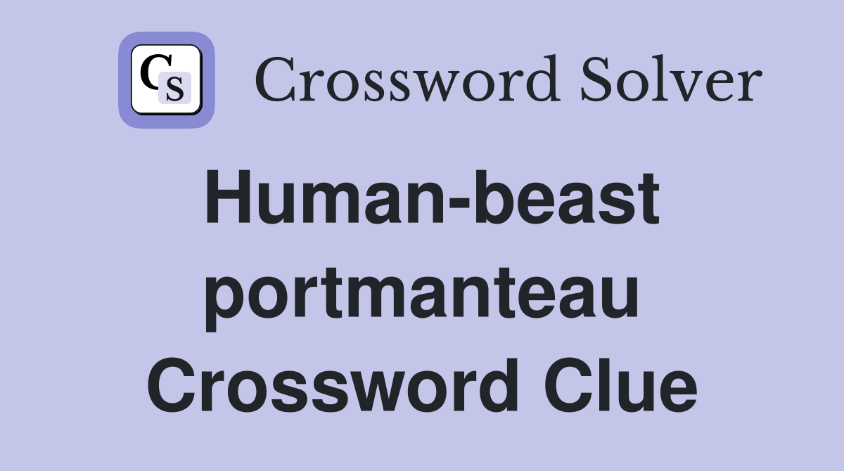 Human-beast portmanteau Crossword Clue