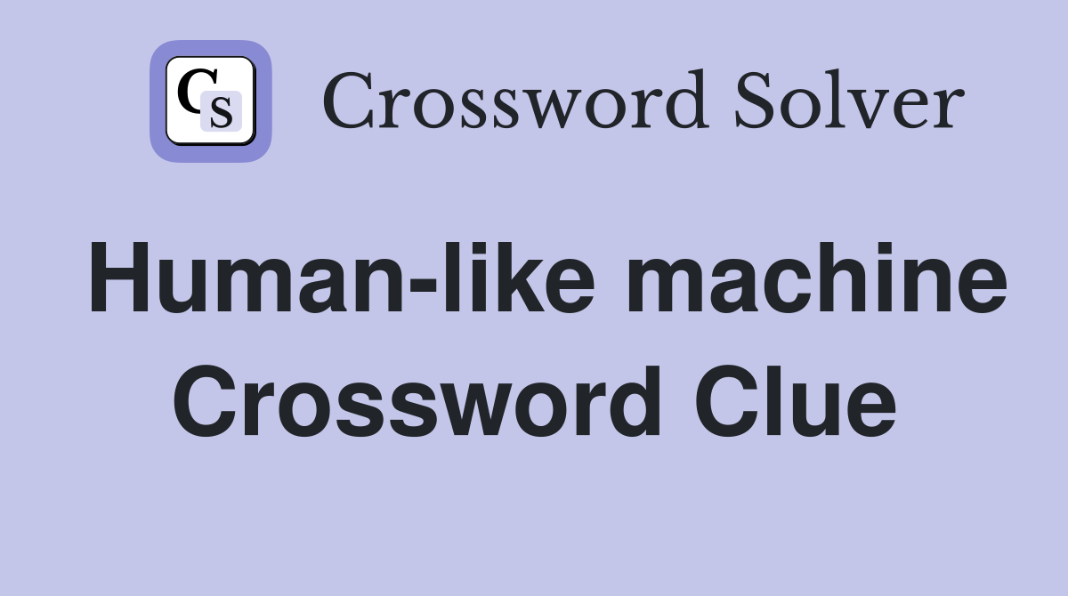 Human-like machine Crossword Clue