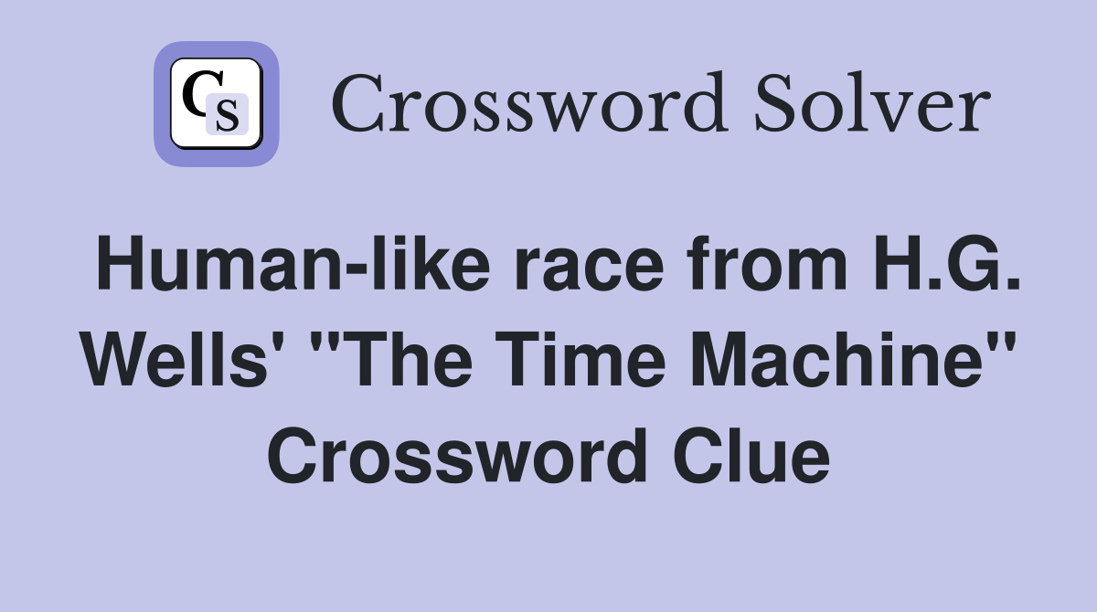 Human-like race from H.G. Wells' "The Time Machine" Crossword Clue