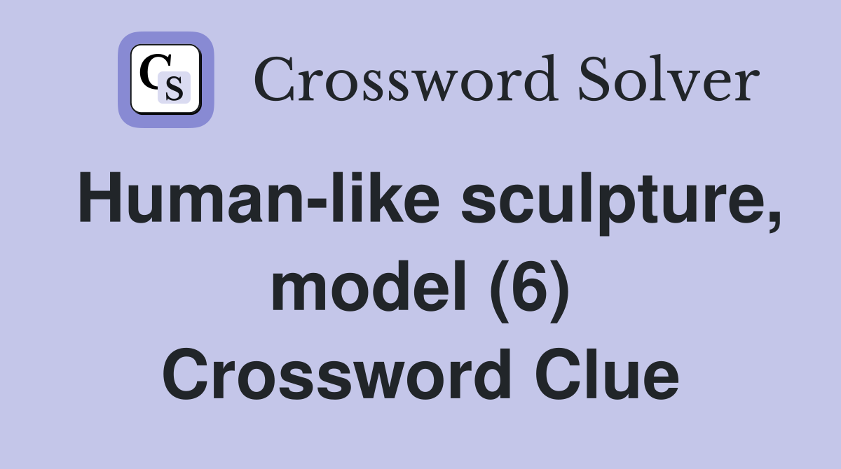 Human-like sculpture, model (6) Crossword Clue