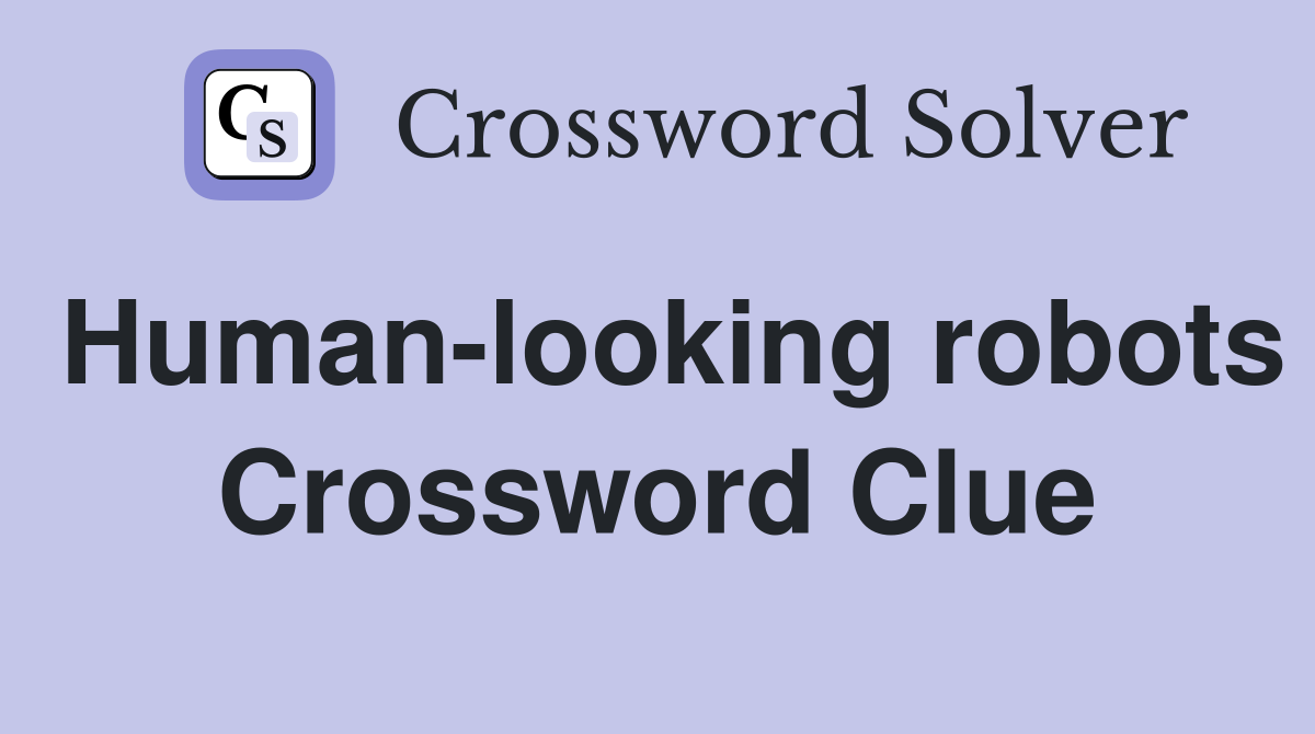 Human-looking robots Crossword Clue