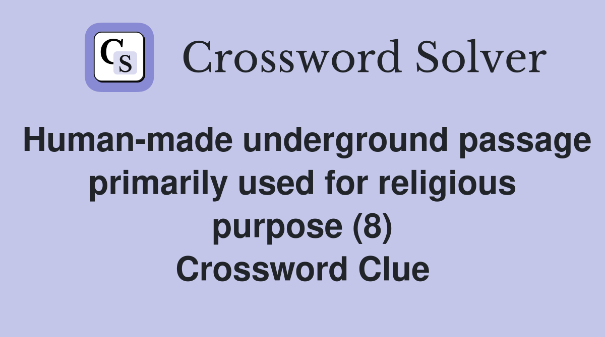 Human-made underground passage primarily used for religious purpose (8) Crossword Clue